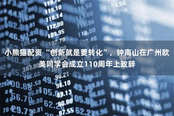 小熊猫配资 “创新就是要转化”，钟南山在广州欧美同学会成立110周年上致辞